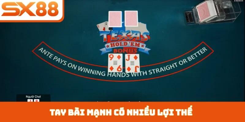 Tay bài mạnh có nhiều lợi thế